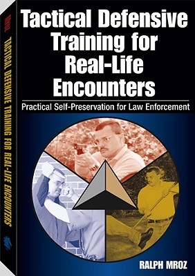 Tactical Defensive Training for Real-life Encounters: Practical Self-Preservation for Law Enforcement (Paperback)