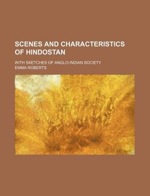 Scenes and Characteristics of Hindostan Volume 2; With Sketches of Anglo-Indian Society (Paperback)