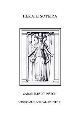 Hekate Soteira: A Study of Hekate's Roles in the Chaldean Oracles and Related Literature (Society for Classical Studies American Classical Studies)