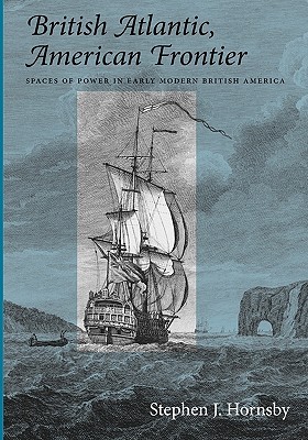 British Atlantic, American Frontier: Spaces of Power in Early Modern British America (Paperback)