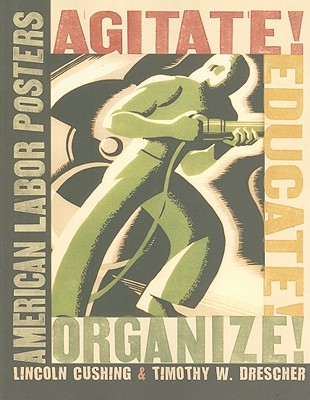 Agitate! Educate! Organize!: American Labor Posters (Paperback)