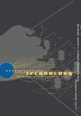 Appropriating Technology: Vernacular Science And Social Power (Paperback)