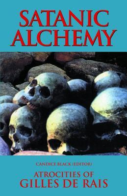 Satanic Alchemy: Atrocities Of Gilles de Rais (Paperback)