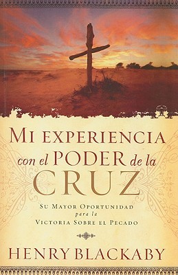 Mi Experiencia Con el Poder de la Cruz: Su Mayor Oportunidad Para la Victoria Sobre el Pecado