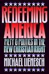 Redeeming America: Piety and Politics in the New Christian Right