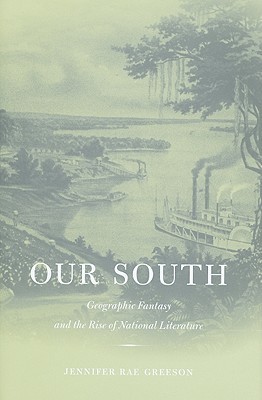 Our South: Geographic Fantasy and the Rise of National Literature (Hardcover)