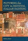 Picturing the City in Medieval Italian Painting Picturing the City in Medieval Italian Painting