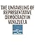The Unraveling of Representative Democracy in Venezuela by Jennifer L. McCoy The Unraveling of Representative Democracy in Venezuela by Jennifer L. McCoy