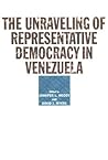 The Unraveling of Representative Democracy in Venezuela The Unraveling of Representative Democracy in Venezuela