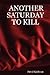 ANOTHER SATURDAY TO KILL