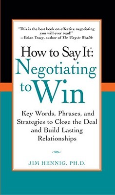How to Say It: Negotiating to Win - Key Words, Phrases, and Strategies to Close the Deal and Build Lasting Relationships (Paperback)