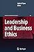 Leadership and Business Ethics by Gabriel Flynn