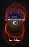Fatal Attractions: The Troubles With Science