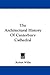 The Architectural History Of Canterbury Cathedral