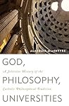 God, Philosophy, Universities: A Selective History of the Catholic Philosophical Tradition God, Philosophy, Universities: A Selective History of the Catholic Philosophical Tradition
