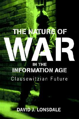 The Nature of War in the Information Age: Clausewitzian Future (Strategy and History)
