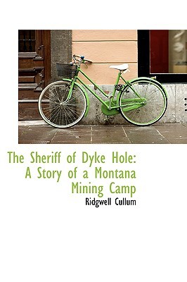 The Sheriff of Dyke Hole: A Story of a Montana Mining Camp (Paperback)