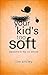 Your Kid's Too Soft by Tim Smiley
