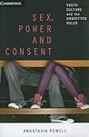 Sex, Power and Consent: Youth Culture and the Unwritten Rules Sex, Power and Consent: Youth Culture and the Unwritten Rules