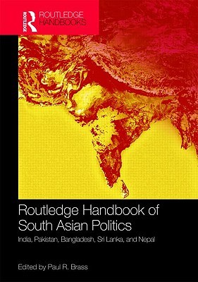 Routledge Handbook of South Asian Politics: India, Pakistan, Bangladesh, Sri Lanka, and Nepal (Hardcover)