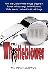 The Whistleblower: How the Clinton White House Stayed in Power to Reemerge in the Obama White House and on the World Stage