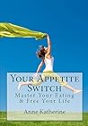 Your Appetite Switch: Master Your Eating & Free Your Life