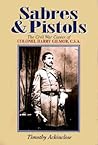 Sabres & Pistol: The Civil War Career of Colonel Harry Gilmor, G.S.A.: The Civil War Career of Colonel Harry Gilmor, C.S.A