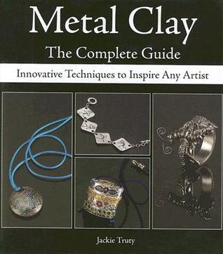 Metal Clay - The Complete Guide: Innovative Techniques to Inspire Any Artist (Spiral-bound)
