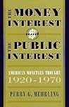 The Money Interest and the Public Interest: American Monetary Thought, 1920–1970 (Harvard Economic Studies)