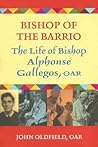 Bishop of the Barrio: The Life of Bishop Alphonse Gallegos, OAR Bishop of the Barrio: The Life of Bishop Alphonse Gallegos, OAR