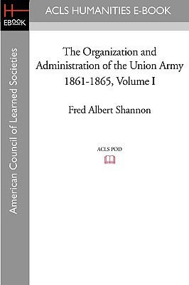 The Organization and Administration of the Union Army 1861-1865 Volume I (Acls History E-book Project Reprint Series)