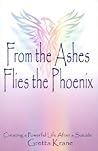 From the Ashes Flies the Phoenix: Creating a Powerful Life After a Suicide