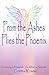 From the Ashes Flies the Phoenix: Creating a Powerful Life After a Suicide