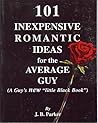101 Inexpensive Romantic Ideas For The Average Guy: A Guys New Little Black Book 101 Inexpensive Romantic Ideas For The Average Guy: A Guys New Little Black Book