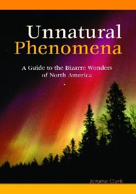 Unnatural Phenomena: A Guide to the Bizarre Wonders of North America (Hardcover)