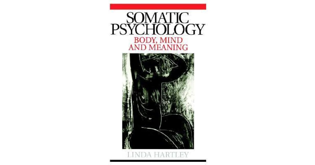 Somatic Psychology Body, Mind and Meaning by Linda Hartley