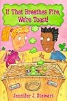 If That Breathes Fire, We're Toast! by Jennifer J. Stewart