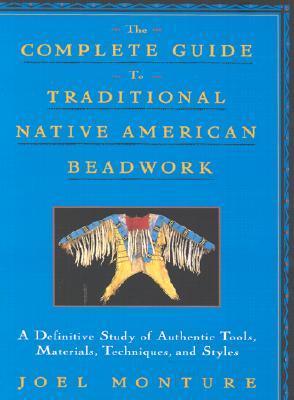 The Complete Guide to Traditional Native American Beadwork: A Definitive Study of Authentic Tools, Materials, Techniques, and Styles (Paperback)