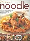 70 Simple Noodle Recipes: Deliciously Quick And Easy Dishes From China, Japan And South-East Asia, Shown Step-By-Step In 250 Colour Photographs 70 Simple Noodle Recipes: Deliciously Quick And Easy Dishes From China, Japan And South-East Asia, Shown Step-By-Step In 250 Colour Photographs