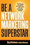 Be a Network Marketing Superstar: The One Book You Need to Make More Money Than You Ever Thought Possible