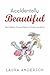 Accidentally Beautiful by Laura Anderson