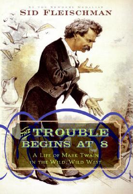 The Trouble Begins at 8: A Life of Mark Twain in the Wild, Wild West – An Illustrated Biography for Kids (Ages 8-12) About the Rebel Who Created Tom Sawyer