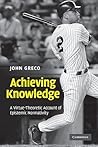 Achieving Knowledge: A Virtue-Theoretic Account of Epistemic Normativity Achieving Knowledge: A Virtue-Theoretic Account of Epistemic Normativity