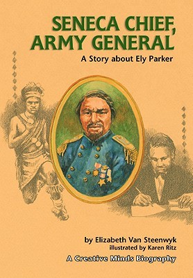 Seneca Chief, Army General: A Story About Ely Parker (Creative Minds Biography)
