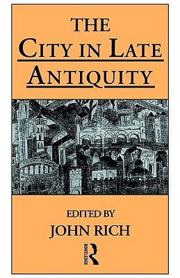 The City in Late Antiquity (Leicester-Nottingham Studies in Ancient Society)