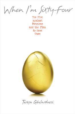 When I'm Sixty-Four: The Plot Against Pensions and the Plan to Save Them (Hardcover)