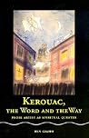Kerouac, the Word and the Way: Prose Artist as Spiritual Quester Kerouac, the Word and the Way: Prose Artist as Spiritual Quester