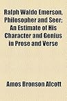 Ralph Waldo Emerson, Philosopher and Seer; An Estimate of His Character and Genius in Prose and Verse