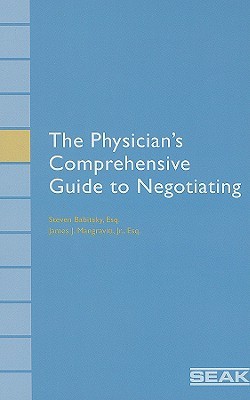 The Physician's Comprehensive Guide to Negotiating: How to Get What You Deserve (Hardcover)