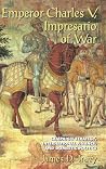 Emperor Charles V, Impresario of War: Campaign Strategy, International Finance, and Domestic Politics Emperor Charles V, Impresario of War: Campaign Strategy, International Finance, and Domestic Politics
